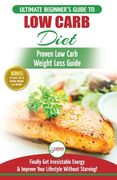 Low Carb Diet: The Ultimate Beginner's Guide To Low Carb Diet To Burn Fat + 45 Proven Low Carb Weight Loss Recipes (Low Carb Diet Boo (en Inglés)