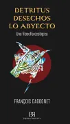 DETRITUS DESECHOS LO ABYECTO: UNA FILOSOFÍA ECOLÓGICA