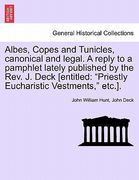 albes, copes and tunicles, canonical and legal. a reply to a pamphlet lately published by the rev. j. deck [entitled: "priestly eucharistic vestments, (en Inglés)