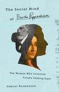 The Secret Mind of Bertha Pappenheim: The Woman Who Invented Freud's Talking Cure (en Inglés)
