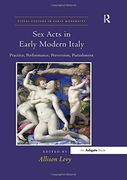 Sex Acts in Early Modern Italy: Practice, Performance, Perversion, Punishment (Visual Culture in Early Modernity) (en Inglés)
