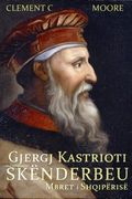 Gjergj Kastrioti - i Mbiquajtur Skënderbeu: Mbret i Shqipërisë (en Albanian)