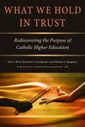 What we Hold in Trust: Rediscovering the Purpose of Catholic Higher Education (en Inglés)