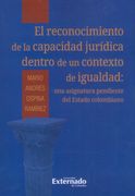 El reconocimiento de la capacidad jurídica dentro de un contexto de igualdad: Una asignatura pendiente del estado colombiano