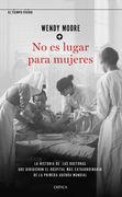 No es Lugar Para Mujeres: La Historia de las Doctoras que Dirigieron el Hospital más Extraordinario de la Primera Guerra Mundial