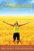 Happiness and a Healthier You: The Complete Guide for Ordinary Joe and Jane (en Inglés)