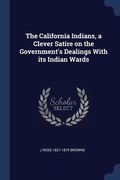 The California Indians, a Clever Satire on the Government's Dealings With its Indian Wards (en Inglés)