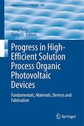 Progress in High-Efficient Solution Process Organic Photovoltaic Devices: Fundamentals, Materials, Devices and Fabrication (Topics in Applied Physics, 130) (en Inglés)