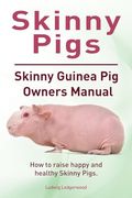 Skinny Pigs. Skinny Guinea pig Owners Manual. How to Raise Happy and Healthy Skinny Pigs.  Paperback
