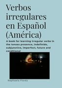 Verbos irregulares en Español (América): A book for learning irregular verbs in the tenses presence, indefinido, subjunctive, imperfect, future and co (en Inglés)