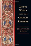 Living Wisely with the Church Fathers (en Inglés)