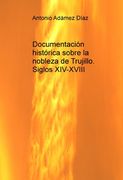 Documentación Histórica Sobre la Nobleza de Trujillo. Siglos Xiv-Xviii