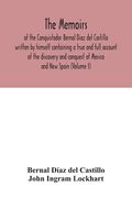 The Memoirs, of the Conquistador Bernal Diaz del Castillo written by himself containing a true and full account of the discovery and conquest of Mexic (en Inglés)