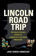 Lincoln Road Trip: The Back-Roads Guide to America's Favorite President 