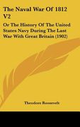 the naval war of 1812 v2: or the history of the united states navy during the last war with great britain (1902) (en Inglés)