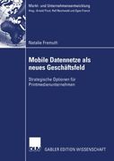 Mobile Datennetze als neues Geschäftsfeld: Strategische Optionen für Printmedienunternehmen (Markt- und Unternehmensentwicklung Markets and Organisations) (German Edition)