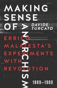 Making Sense of Anarchism: Errico Malatesta's Experiments with Revolution, 1889-1900 (en Inglés)