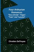 Four Arthurian Romances Erec et Enide, Cliges, Yvain, and Lancelot (en Inglés)