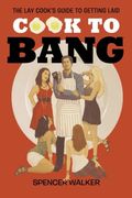 cook to bang,the lay cook´s guide to getting laid