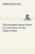 the jerusalem sinner saved; or, good news for the vilest of men