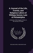 A Journal of the Life, Travels, and Religious Labors of William Savery, Late of Philadelphia: A Minister of the Gospel of Christ, in the Society of Fr
