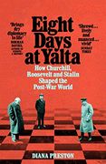 Eight Days at Yalta: How Churchill, Roosevelt and Stalin Shaped the Post-War World 