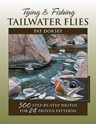 Tying & Fishing Tailwater Flies: 500 Step-By-Step Photos for 24 Proven Patterns (en Inglés)