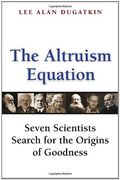 The Altruism Equation: Seven Scientists Search for the Origins of Goodness