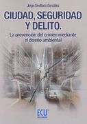 Ciudad, Seguridad y Delito. La Prevención del Crimen Mediante el Diseño Ambiental