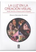 Luz en la Creacion Visual, la. Teoria Tecnica y Ensayos Sobre Fotografia (in Spanish)