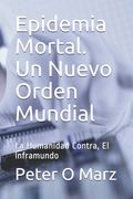 Epidemia Mortal. Un Nuevo Orden Mundial: La Humanidad Contra, El Inframundo