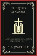The Lord of Glory: A Theological Reflection on Christ's Deity (Grapevine Press) (en Inglés)