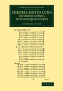 Theoria Motus Lunae Exhibens Omnes Eius Inaequalitates: In Additamento hoc Idem Argumentum Aliter Tractatur Simulque Ostenditur Quemadmodum Motus Luna (Cambridge Library Collection - Astronomy) 