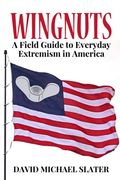 Wingnuts: A Field Guide to Everyday Extremism in America 