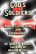 God's Soldiers - Roman Catholicism and Freemasonry (en Inglés)