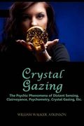 Crystal Gazing: The Psychic Phenomena of Distant Sensing, Clairvoyance, Psychometry, Crystal Gazing, Etc. (en Inglés)