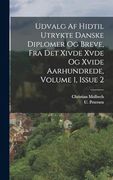 Udvalg af Hidtil Utrykte Danske Diplomer og Breve, fra det Xivde Xvde og Xvide Aarhundrede, Volume 1, Issue 2 (en Danés)