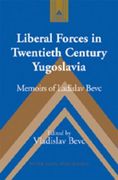 Liberal Forces in Twentieth Century Yugoslavia: Memoirs of Ladislav Bevc (en Inglés)