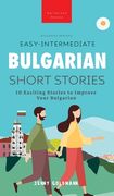 Easy-Intermediate Bulgarian Short Stories: 10 Exciting Stories to Improve Your Bulgarian (en Inglés)