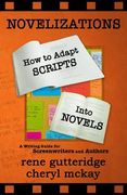 Novelizations - How to Adapt Scripts Into Novels: A Writing Guide for Screenwriters and Authors (en Inglés)