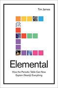 Elemental: How the Periodic Table can now Explain (Nearly) Everything (en Inglés)