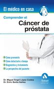 Comprender el Cáncer de Próstata: Cómo Prevenirlo, Cómo Detectarlo a Tiempo, Diagnóstico y Tratamiento, la Perspectiva del Paciente