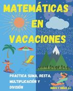 Matemáticas en Vacaciones. Practica suma, resta, multiplicación y división. Niños y niñas 6+: Entretenido Libro de Matemáticas para ejercitar durante