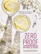 Zero Proof Drinks and More: 100 Recipes for Mocktails and Low-Alcohol Cocktails (en Inglés)