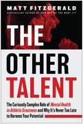 The Other Talent: The Curiously Complex Role of Mental Health in Athletic Greatness and Why It's Never Too Late to Harness Your Potentia