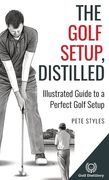 The Golf Setup, Distilled: Illustrated Guide to a Perfect Golf Setup (en Inglés)