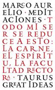 Las Meditaciones de Marco Aurelio / Meditations: Todo mi ser se reduce a esto: La carne, el espíritu, la facultad rectora