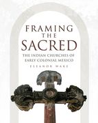 Framing the Sacred: The Indian Churches of Early Colonial Mexico (en Inglés)