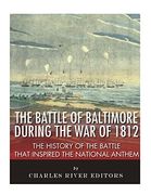 The Battle of Baltimore During the war of 1812: The History of the Battle That Inspired the National Anthem (en Inglés)