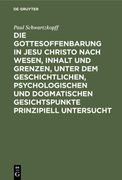 Die Gottesoffenbarung in Jesu Christo Nach Wesen, Inhalt und Grenzen, Unter dem Geschichtlichen, Psychologischen und Dogmatischen Gesichtspunkte Prinzipiell Untersucht (en Alemán)